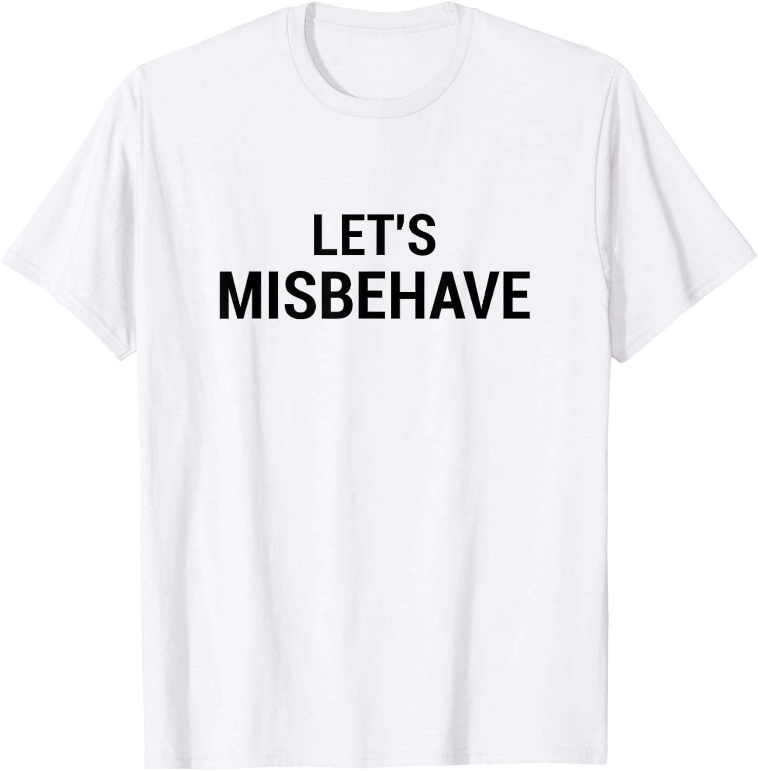 Let's Misbehave funny acting crazy getting drunk T-Shirt - T-Shirt | White