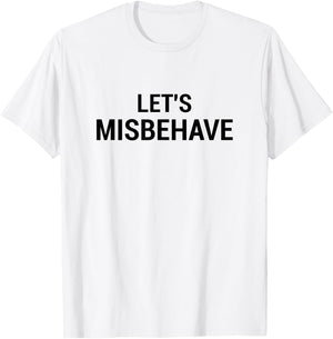 Let's Misbehave funny acting crazy getting drunk T-Shirt - T-Shirt | White