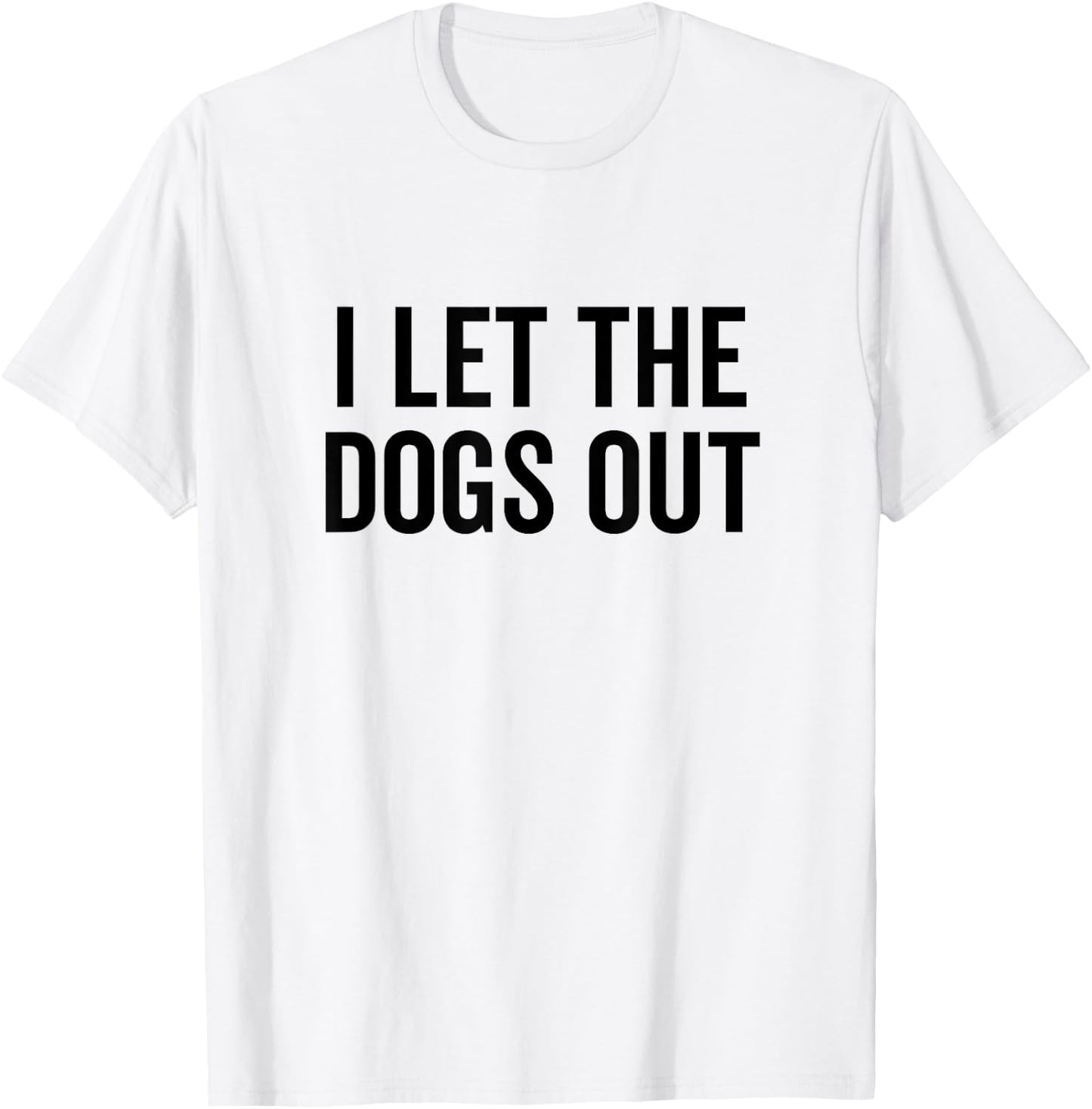 I Let The Dogs Out Funny Dog Walker Joke Pet Owner Humor T-Shirt - T-Shirt | White