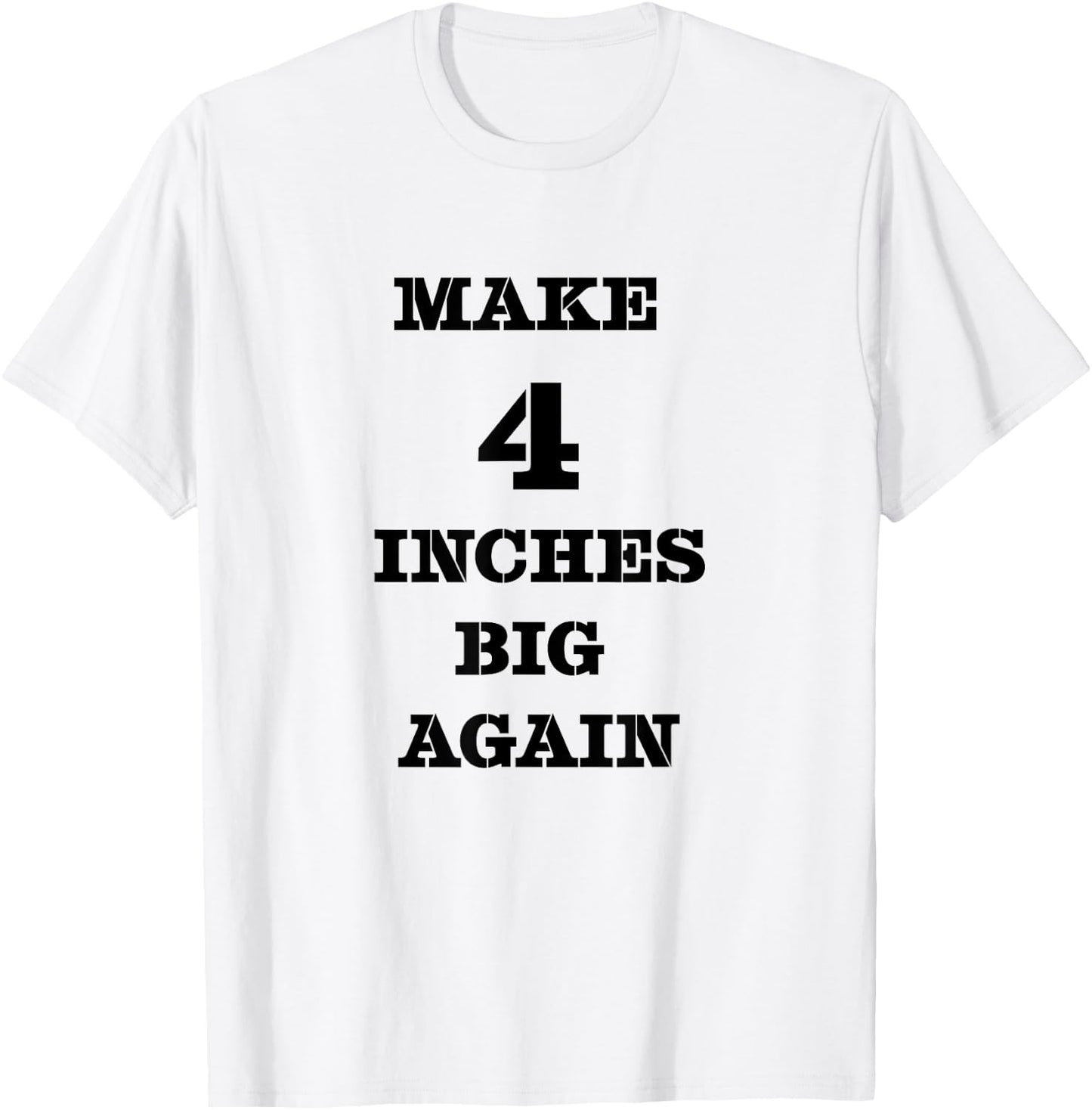 Funny Make 4 Inches Big Again Campaign For Penis T-Shirt - T-Shirt | White