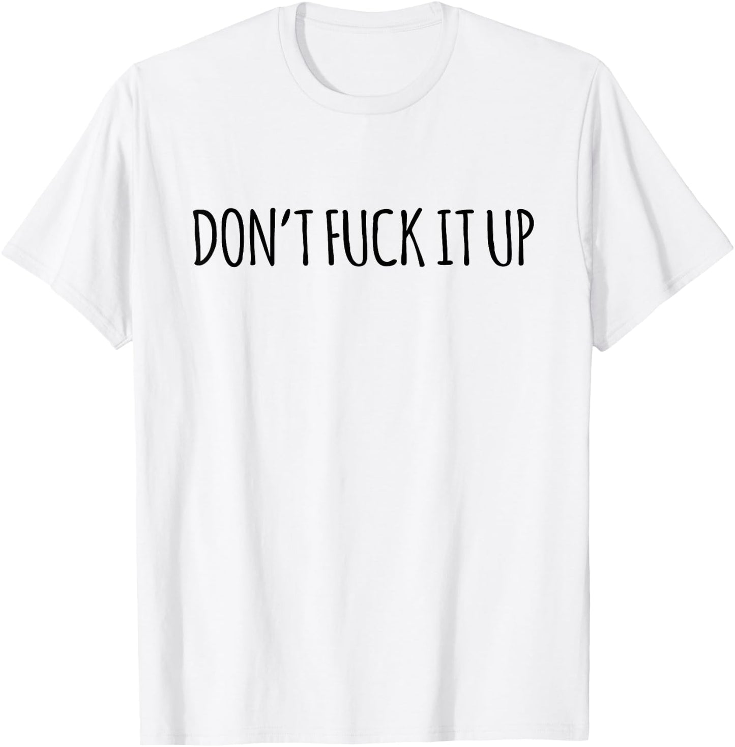 Don't Fuck It Up Funny Sarcasm T-Shirt - T-Shirt | White