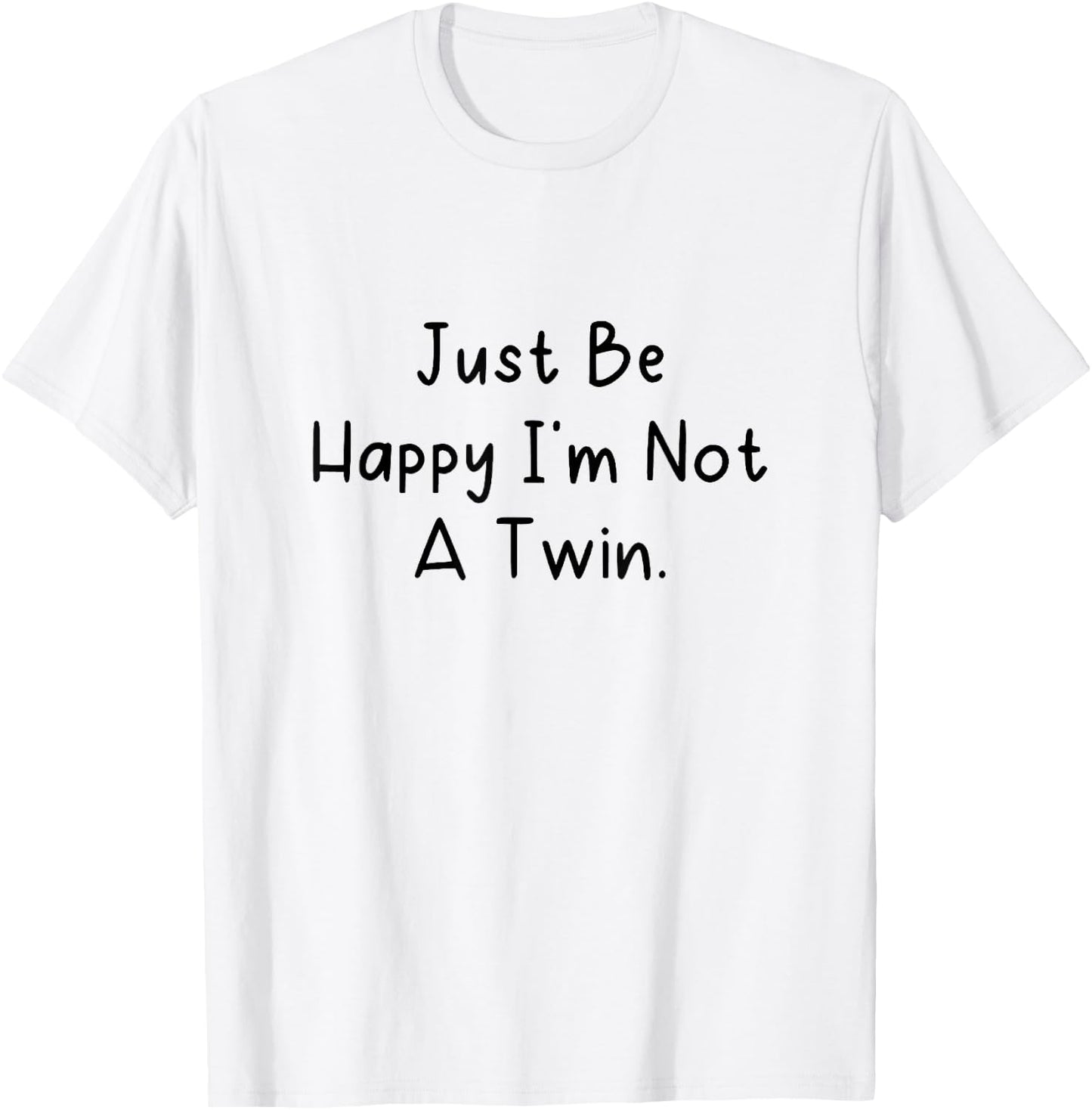 Just Be Happy I'm Not a Twin. T-Shirt - T-Shirt | White