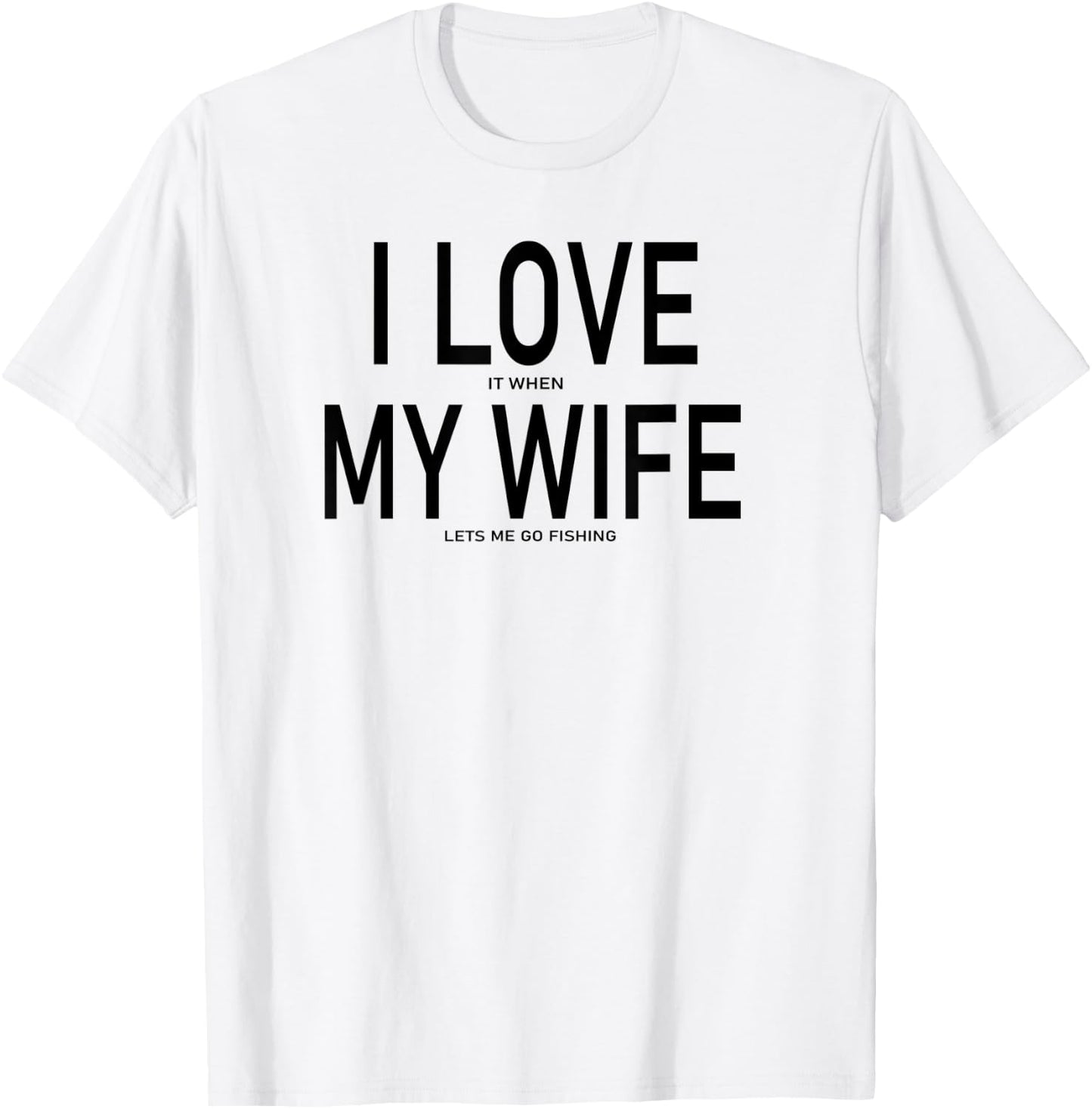 I Love It When My Wife Lets Me Go Fishing Funny Fishing T-Shirt - T-Shirt | White