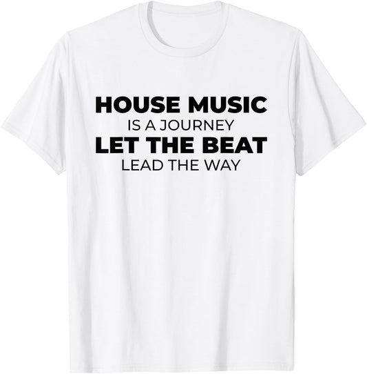 House Music Is A Journey - Rave EDM DJ House Music Quote T-Shirt - T-Shirt | White