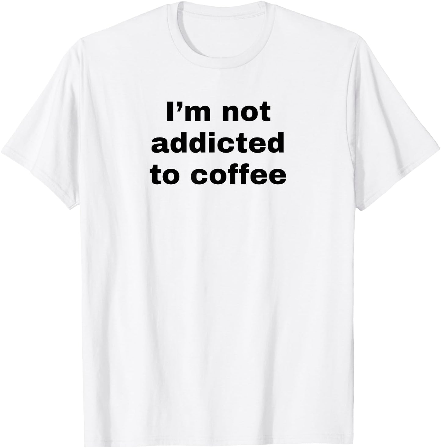 Funny Coffee Addict I'm Not Addicted To Coffee White Lie T-Shirt - T-Shirt | White