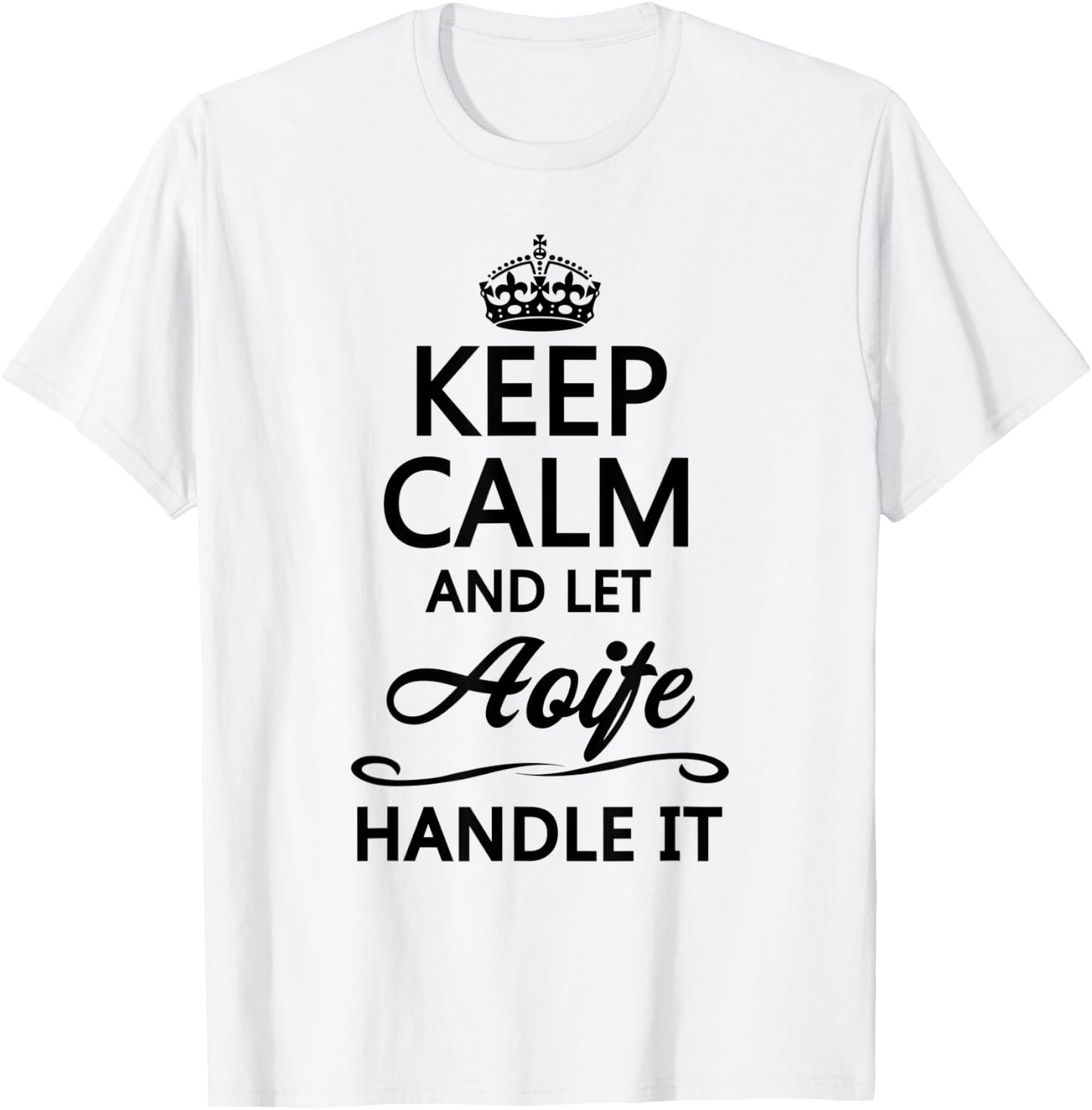 KEEP CALM and let AOIFE Handle It | Funny Name Gift T-Shirt - T-Shirt | White