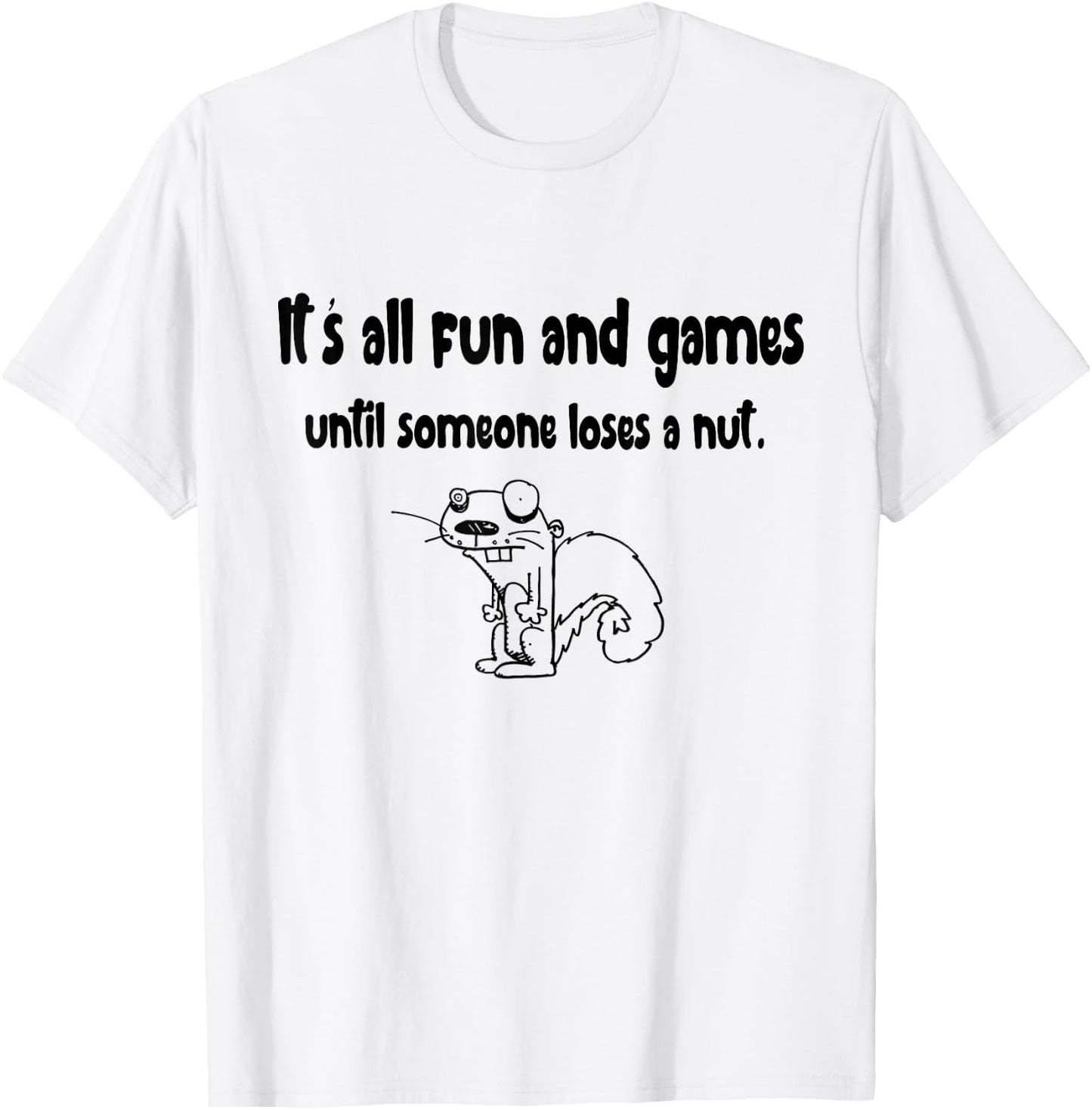 It's all fun and games until someone loses a nut Squirrel T-Shirt - T-Shirt | White