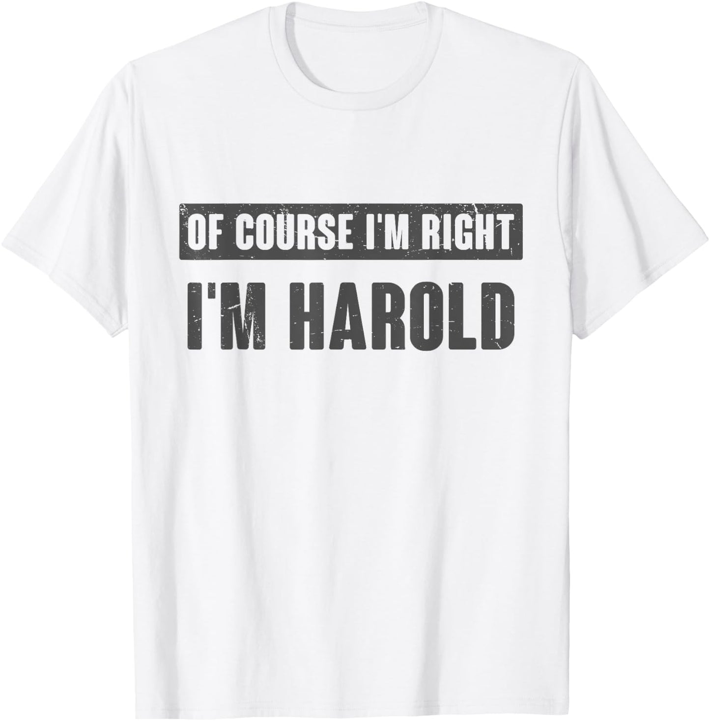 Of Course I'm Right I'm Harold - Funny Harold Name Gift T-Shirt - T-Shirt | White