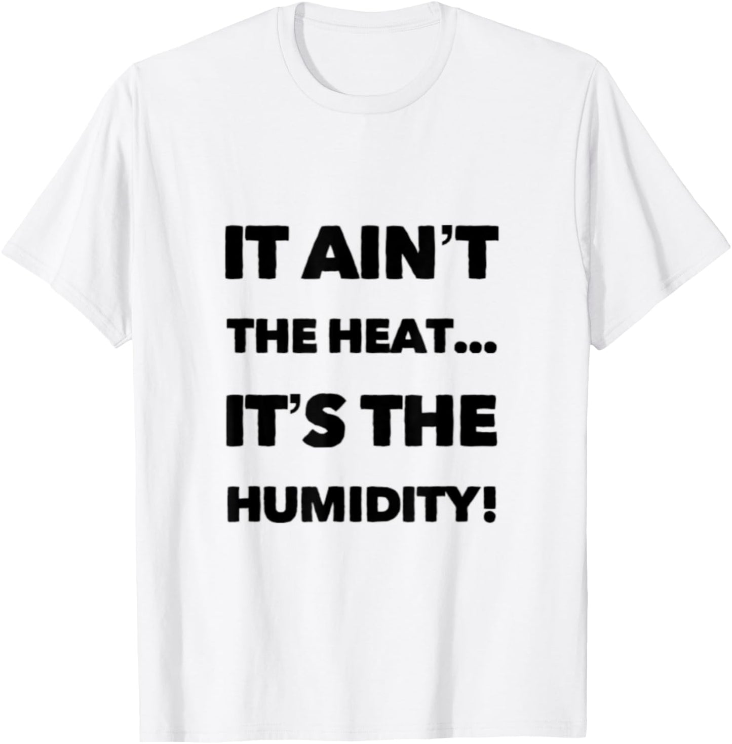 It Ain't the Heat... It's the Humidity. T-Shirt - T-Shirt | White