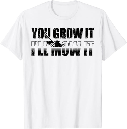 You Grow It I'll Mow It Lawn Mower Lawnmower Funny T-Shirt - T-Shirt | White