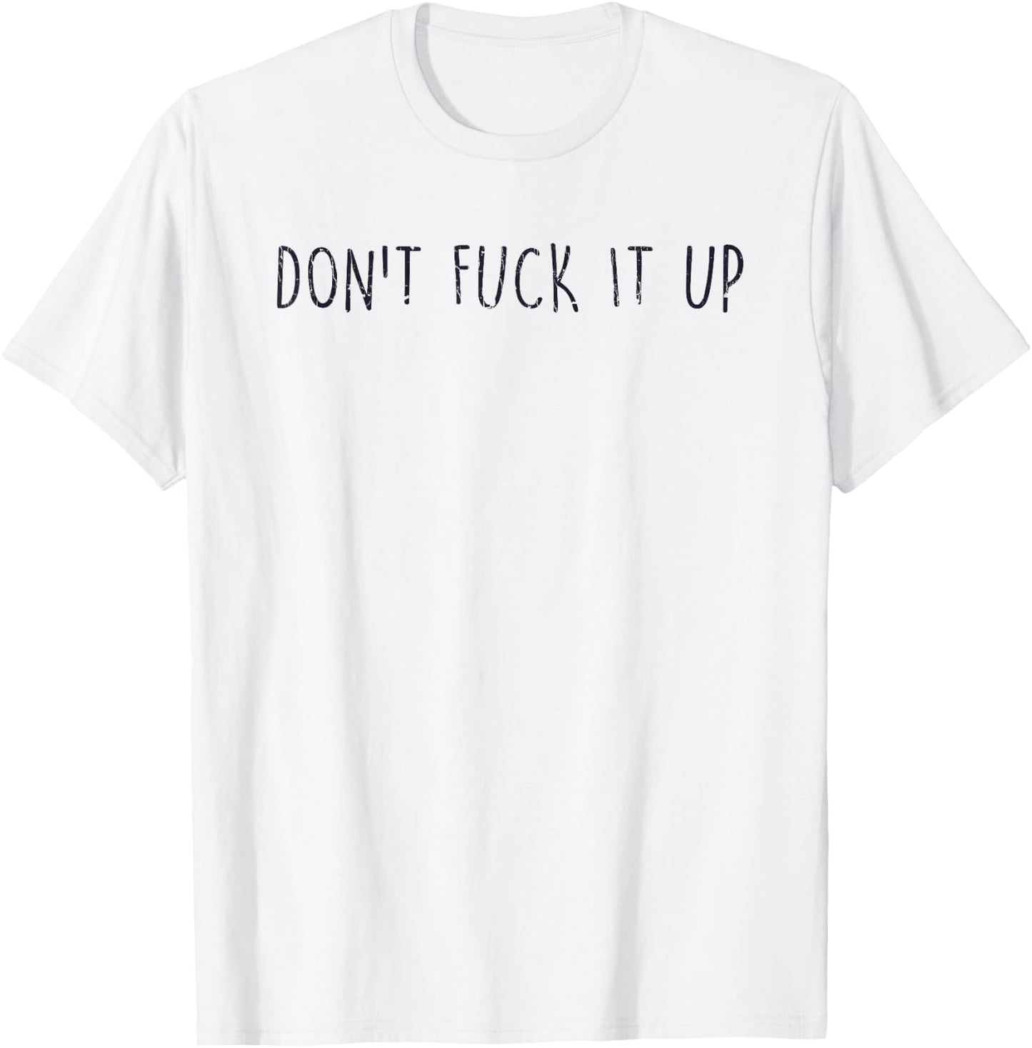 Sarcasm Quotes Don't Fuck It Up Funny Saying T-Shirt - T-Shirt | White