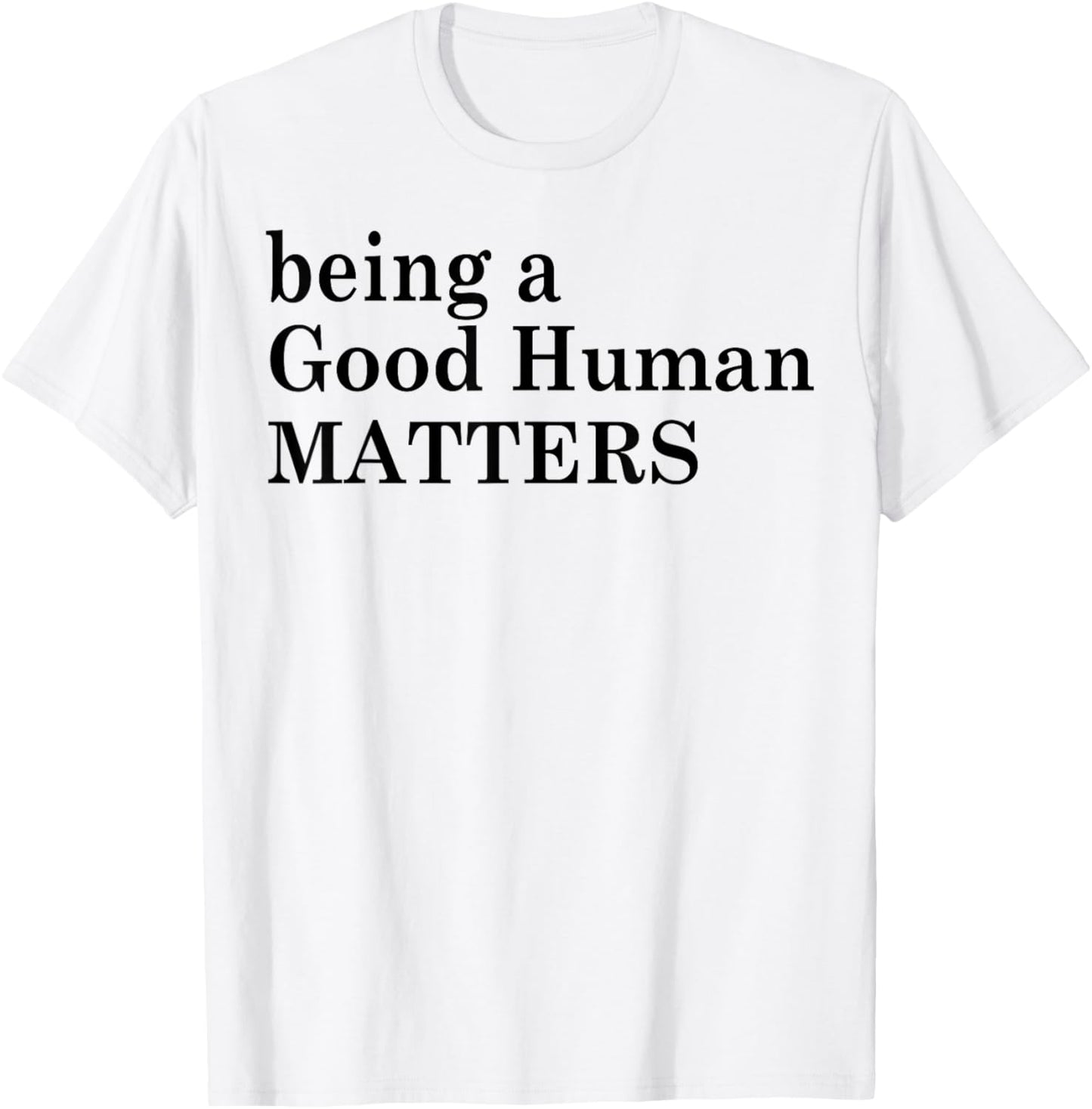 Being A Good Human Matters T-Shirt - T-Shirt | White