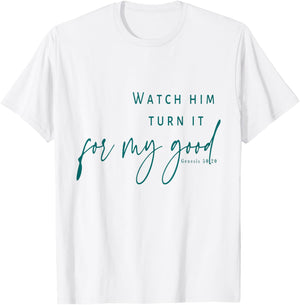 Watch God Turn It For My Good T-Shirt - T-Shirt | White