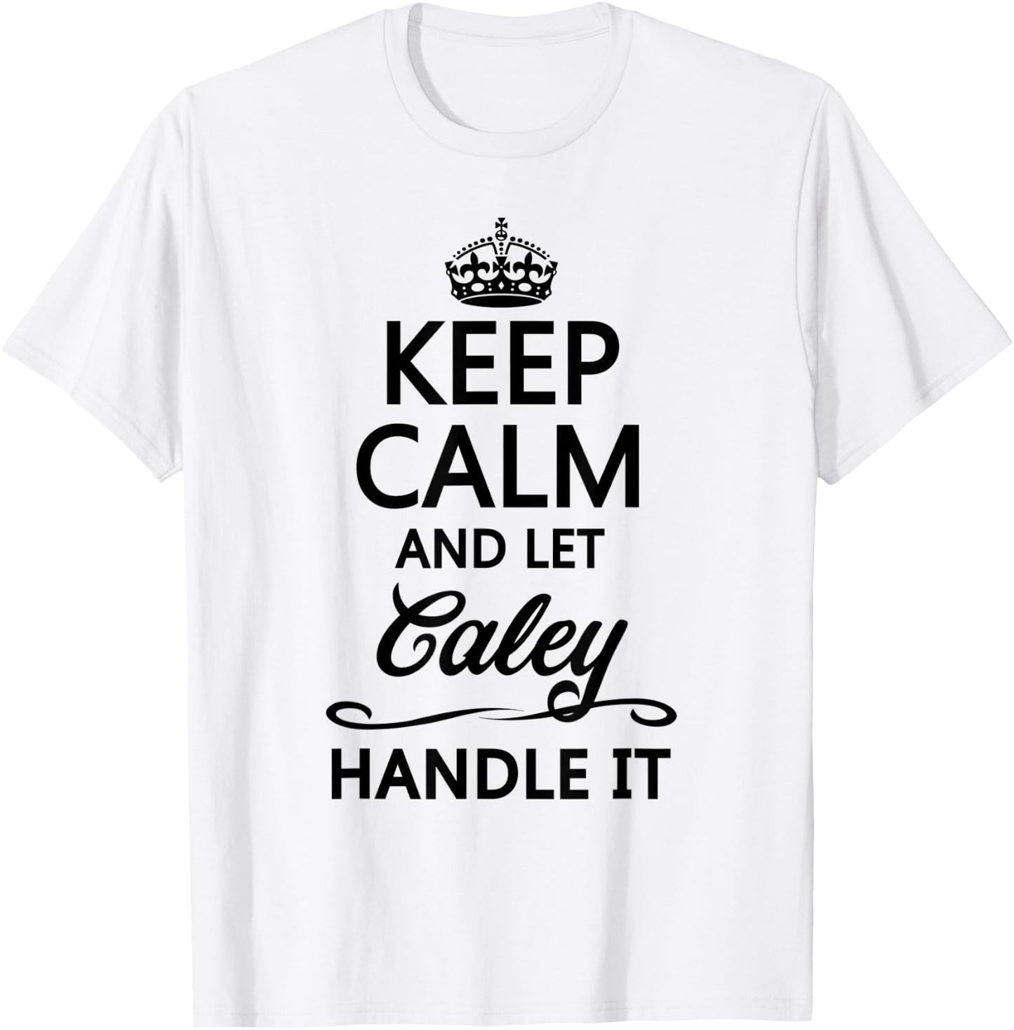 KEEP CALM and let CALEY Handle It | Funny Name Gift T-Shirt - T-Shirt | White