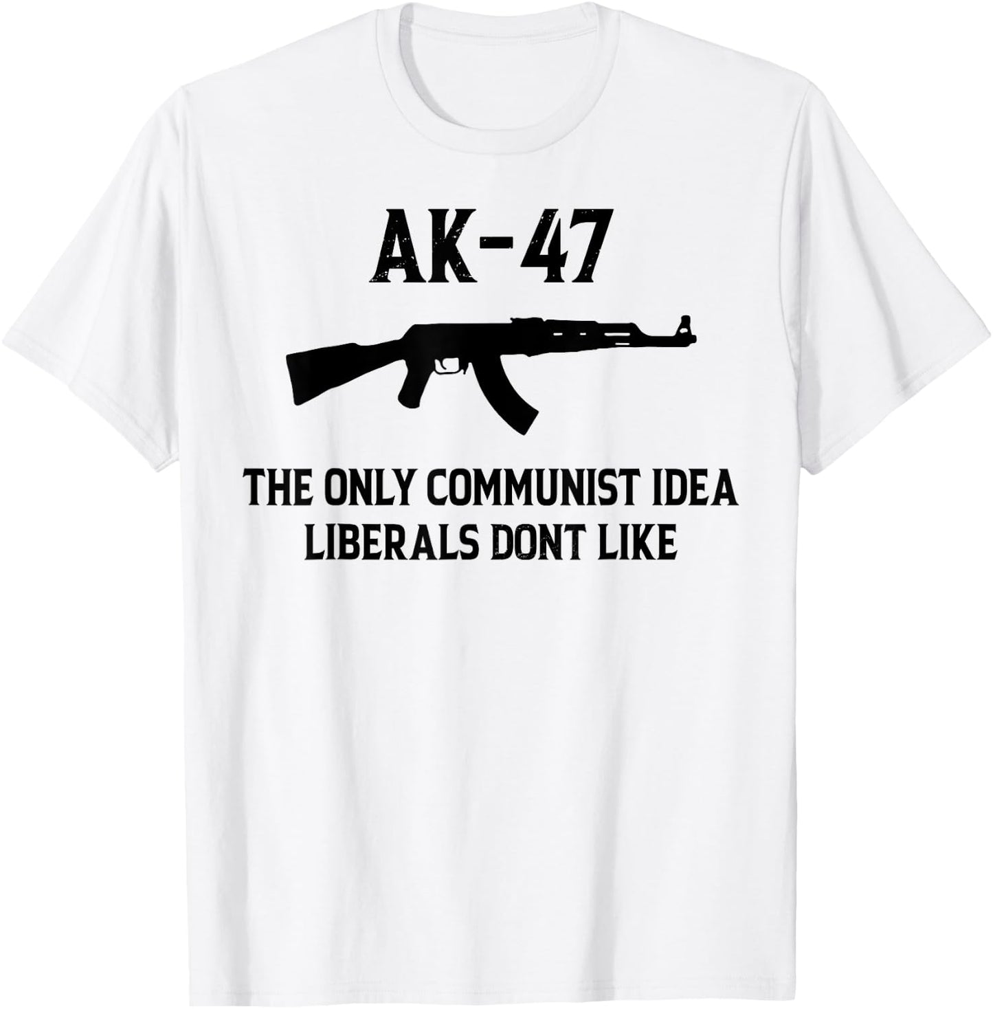 AK-47 The Only Communist Idea Liberals Don't Like T-Shirt - T-Shirt | White