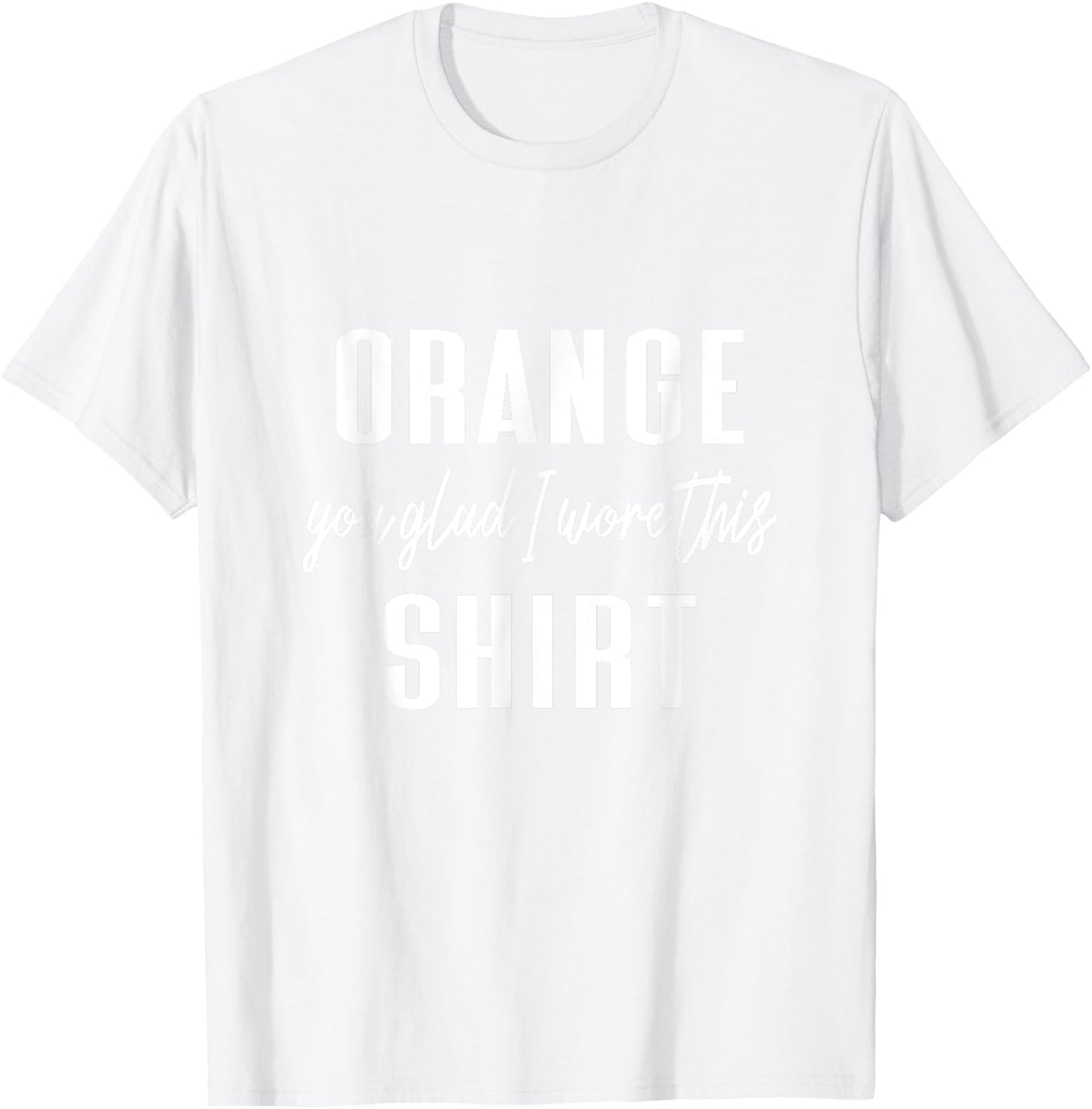 Funny Orange Pun - Orange You Glad I Wore This Shirt T-Shirt - T-Shirt | White