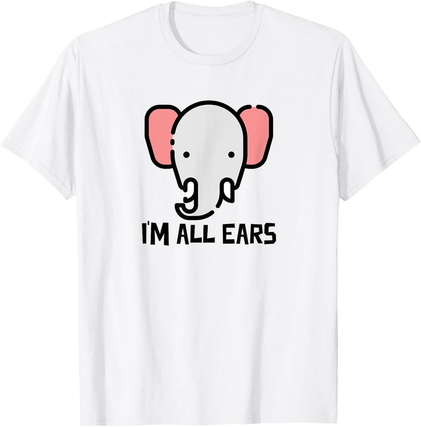 I'm All Ears Cute Elephant Big Ears Listener T-Shirt - T-Shirt | White