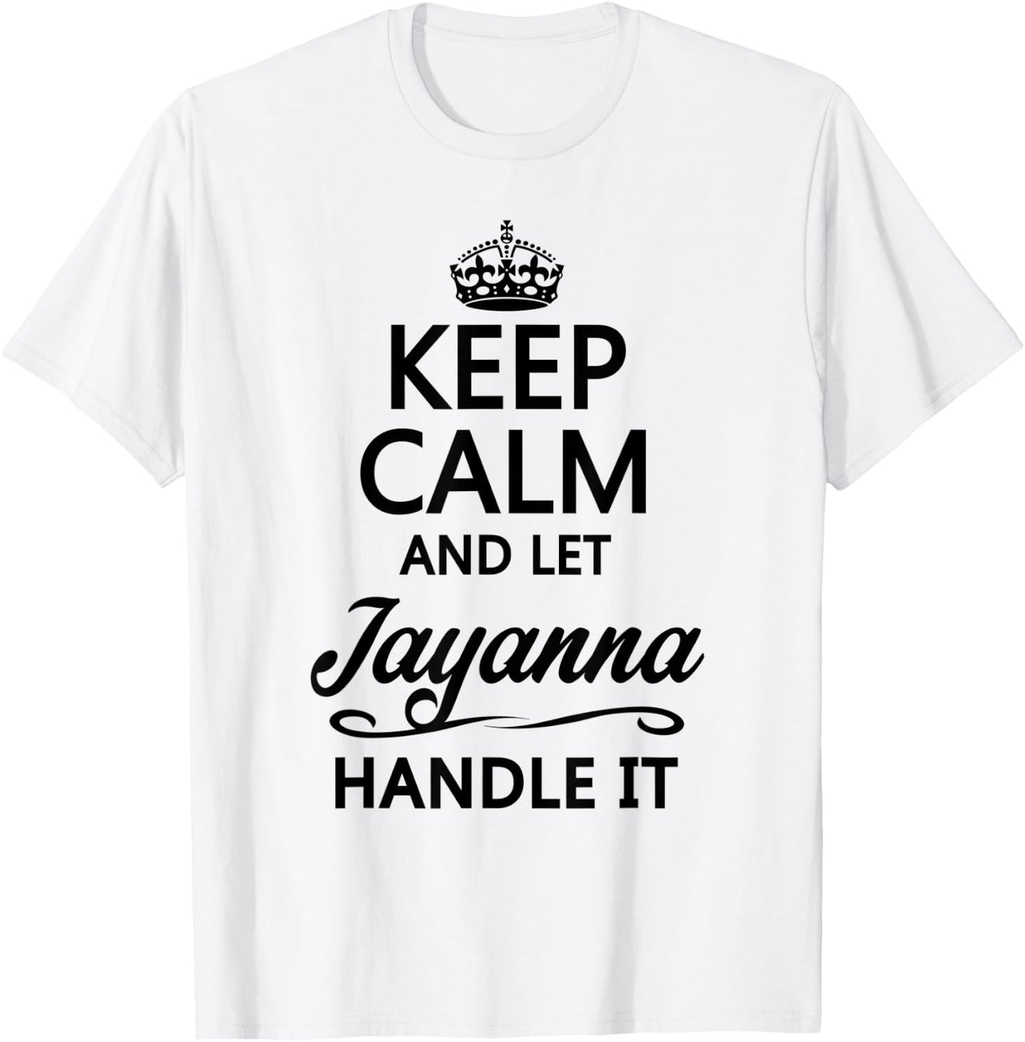 KEEP CALM and let JAYANNA Handle It | Funny Name Gift T-Shirt - T-Shirt | White