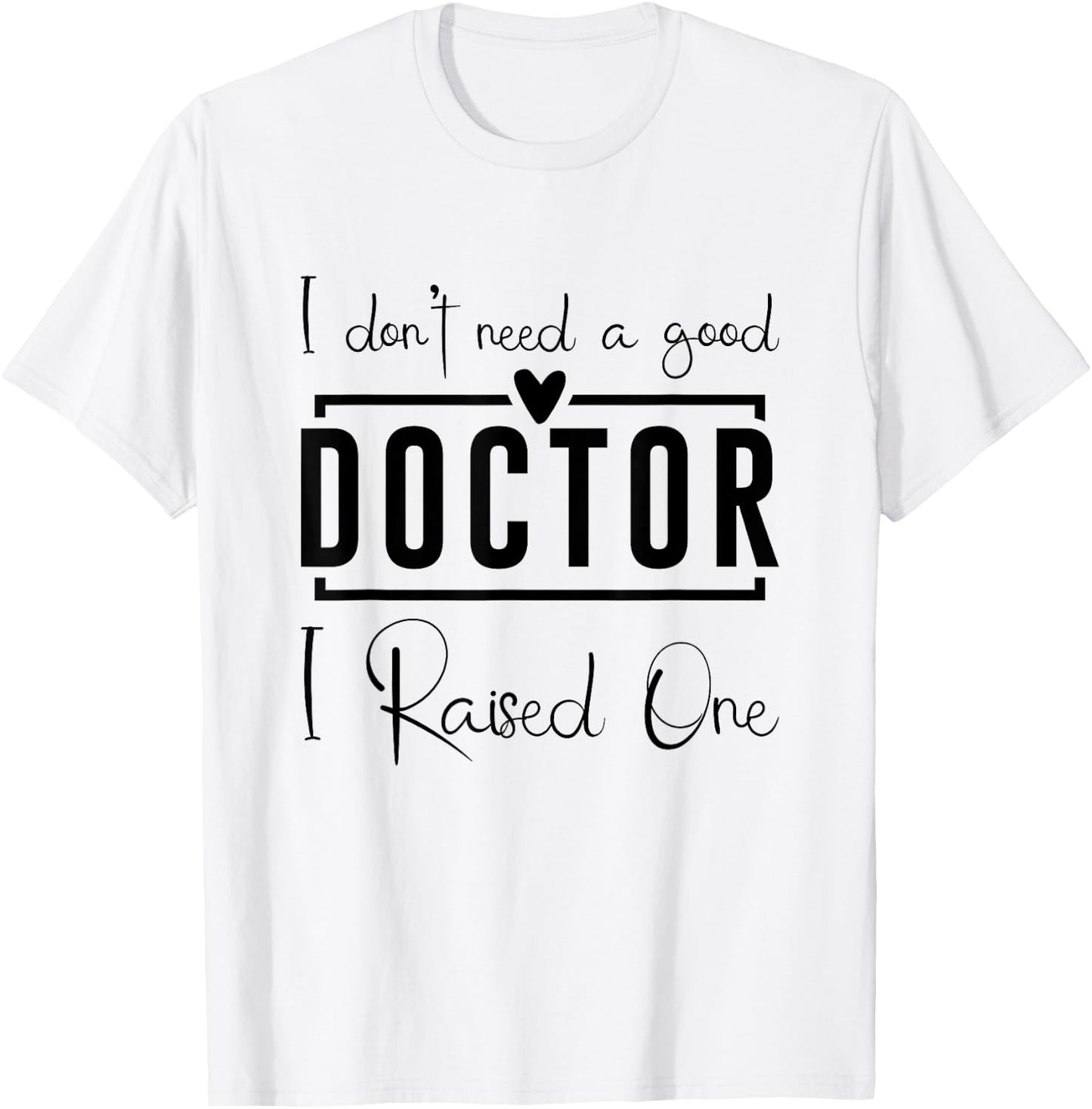 I Don't Need A Doctor I Raised One, Future Doctor New Doctor T-Shirt - T-Shirt | White
