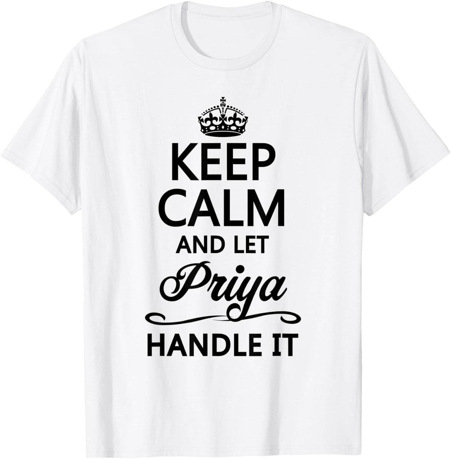 KEEP CALM and let PRIYA Handle It | Funny Name Gift T-Shirt - T-Shirt | White