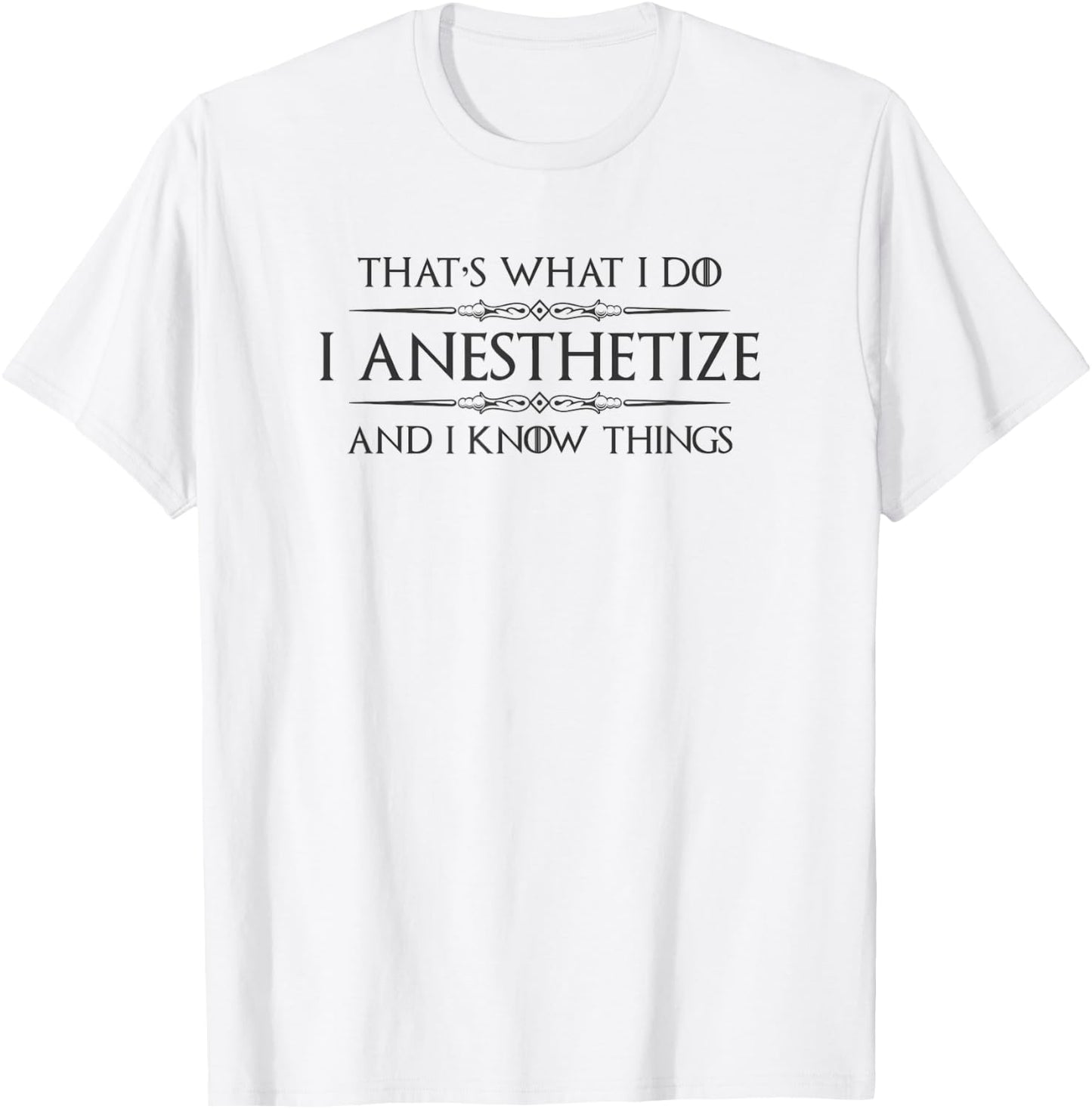 Anesthesiologist Gifts - I Anesthetize & I Know Things Funny T-Shirt - T-Shirt | White