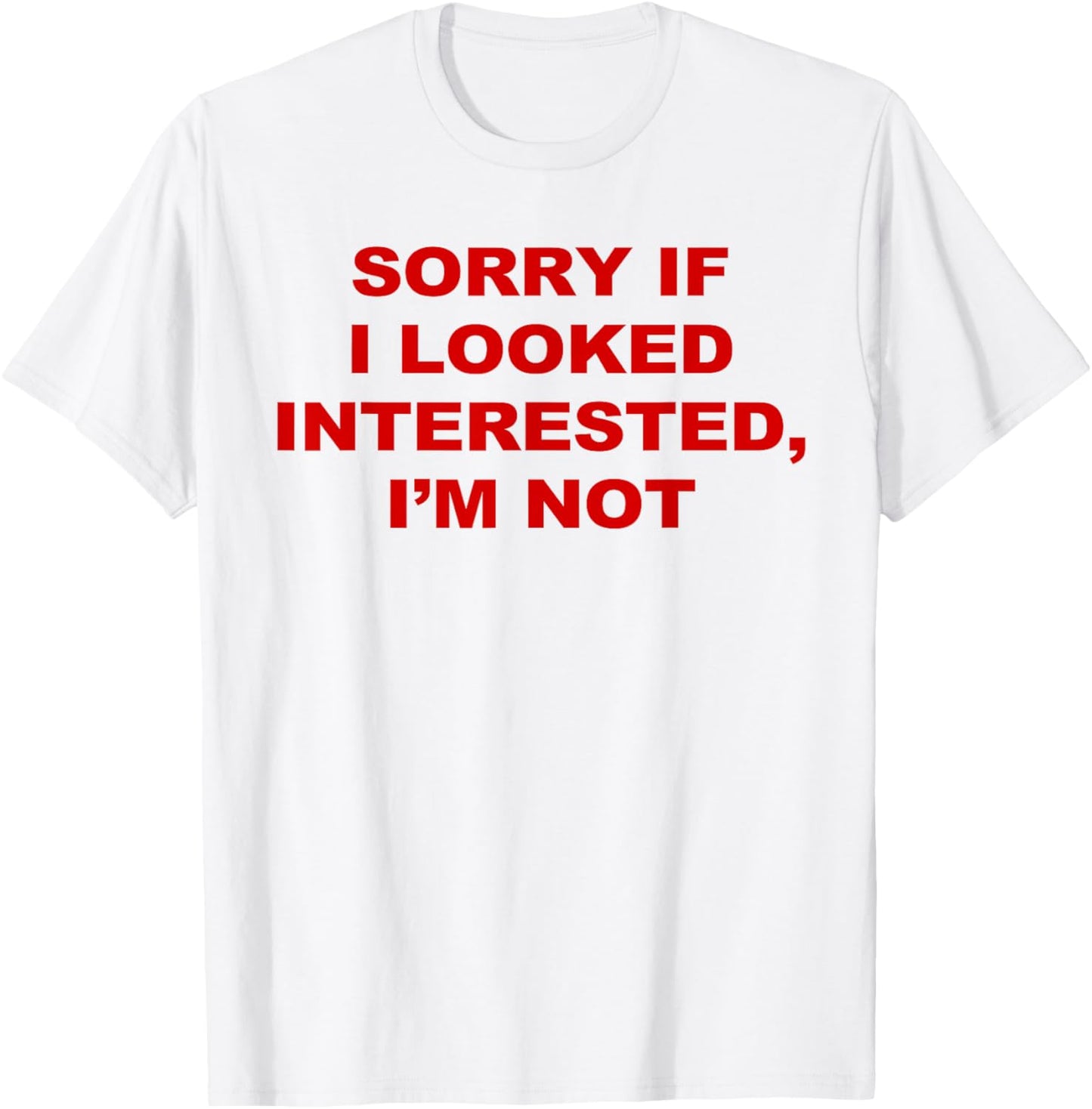 Sorry If I Looked Interested I’m Not T-Shirt - T-Shirt | White