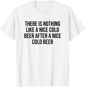 There Is Nothing Like A Nice Cold Beer After A Nice Cold T-Shirt - T-Shirt | White
