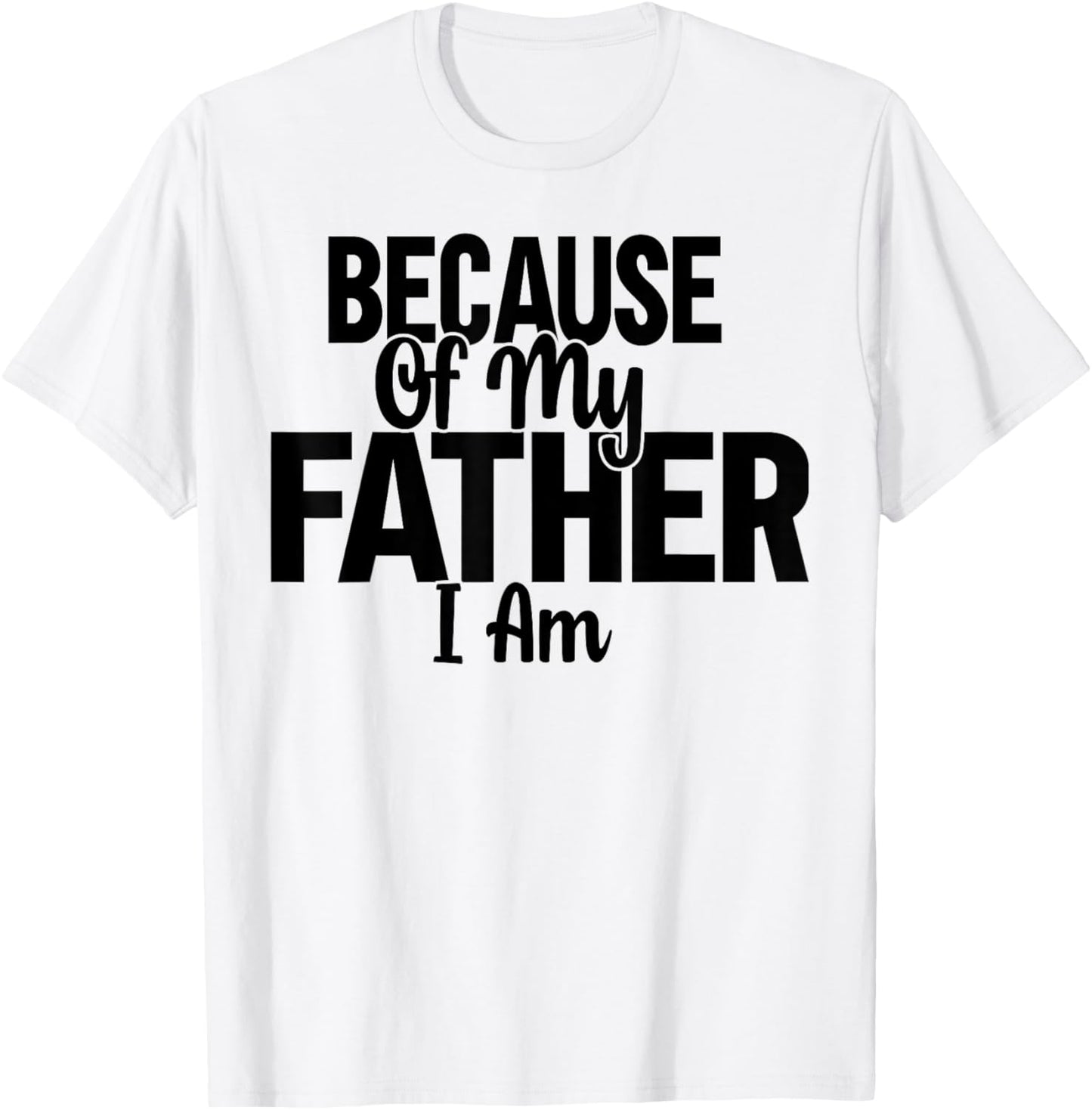 Because Of My Father, I Am. T-Shirt - T-Shirt | White