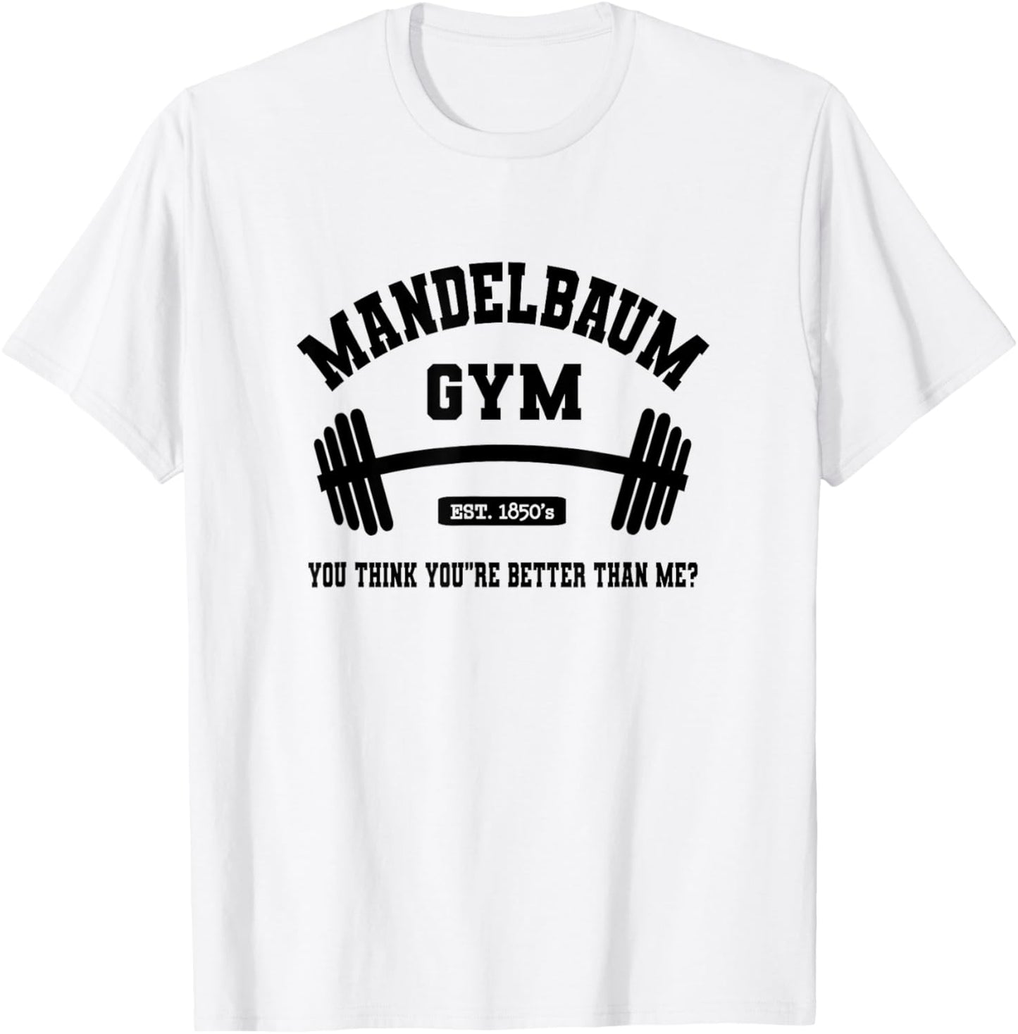 Mandelbaum Gym You Think You're Better Than Me? T-Shirt - T-Shirt | White