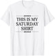 This is My Saturday Shirt Funny Graphic T-Shirt - T-Shirt | White