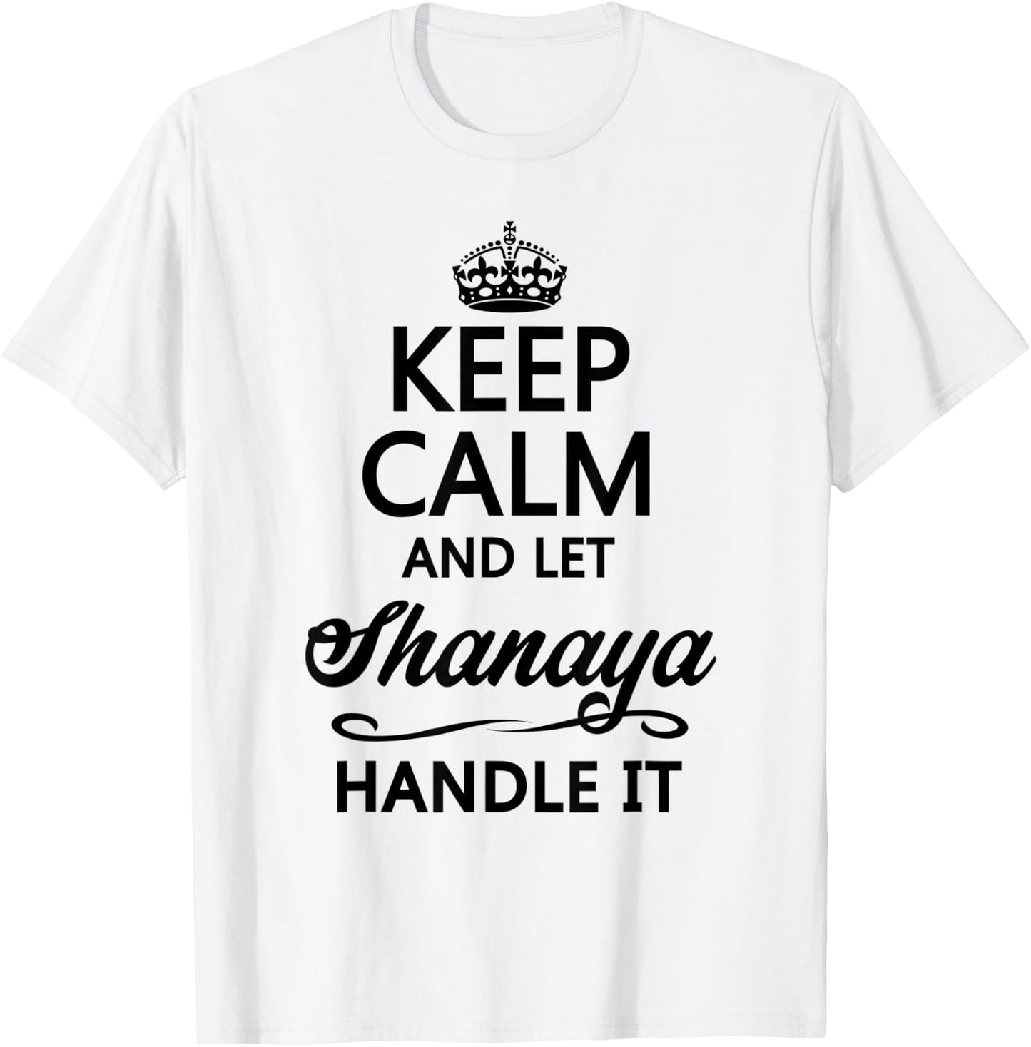 KEEP CALM and let SHANAYA Handle It | Funny Name Gift T-Shirt - T-Shirt | White