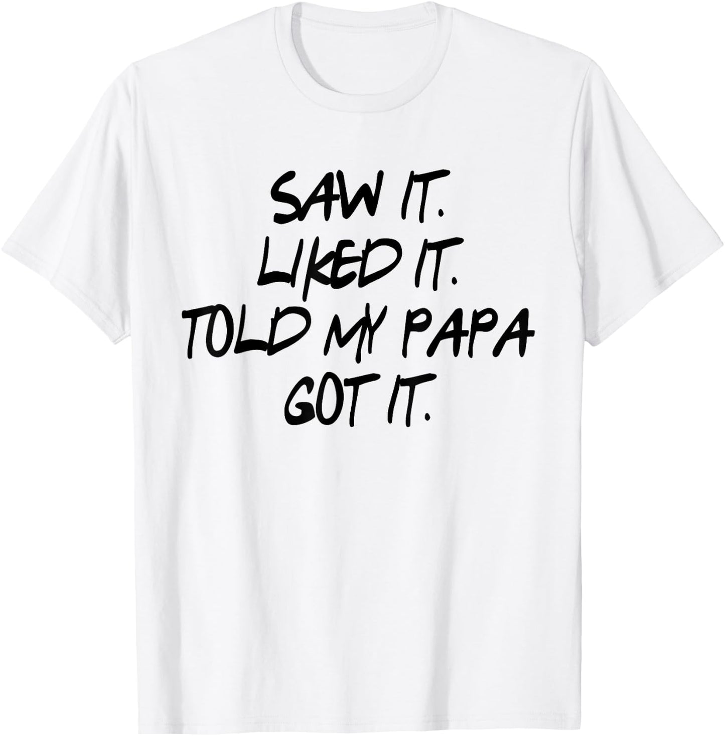 Saw It. Liked It. Told Papa. Got It. Kids Gifts Toddler T-Shirt - T-Shirt | White