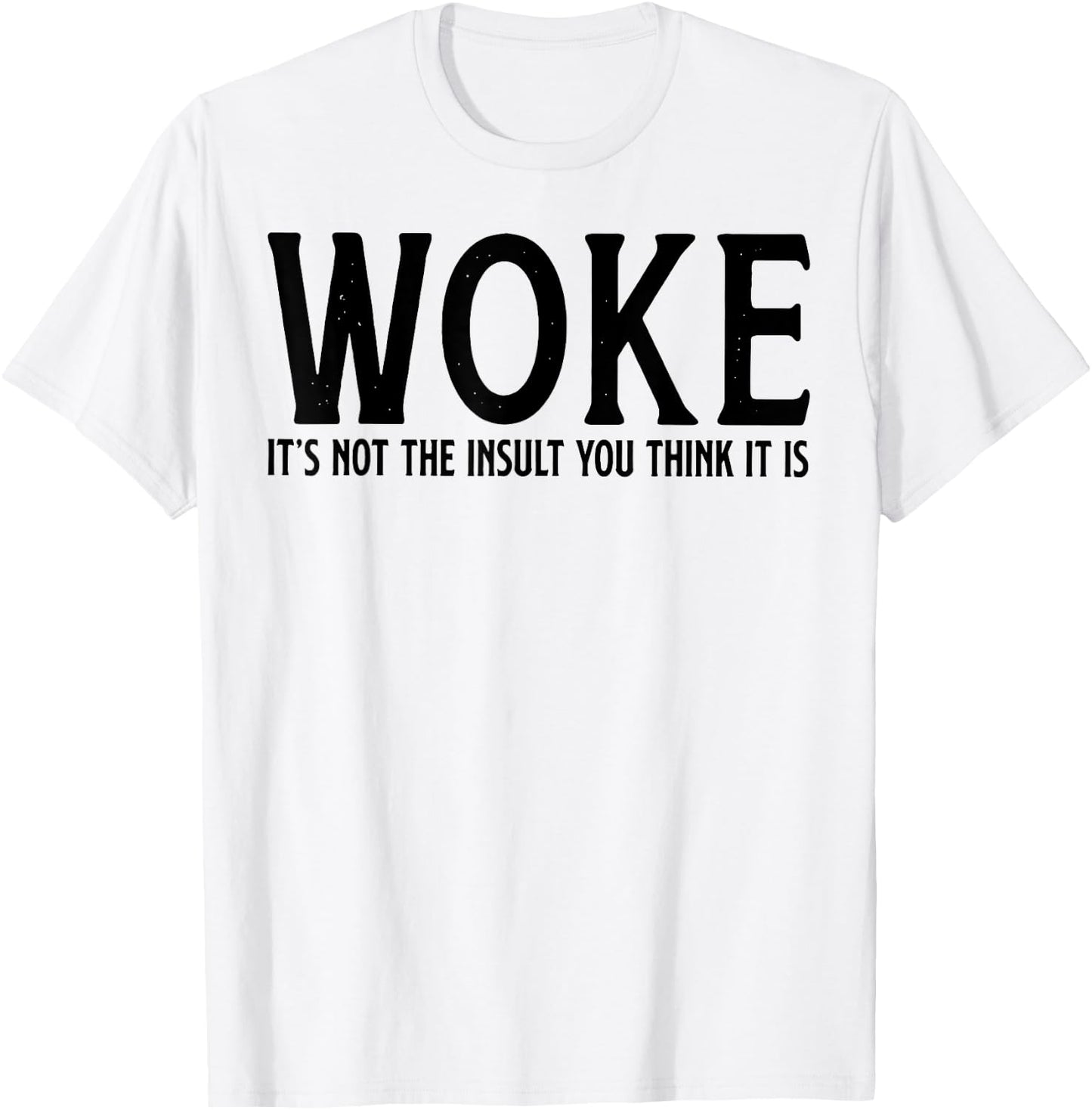 WOKE It's Not The Insult You Think It Is T-Shirt - T-Shirt | White