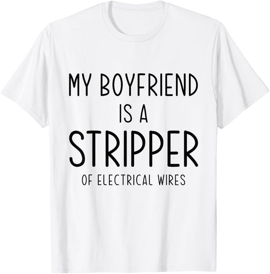 Funny Electrician Girlfriend My Boyfriend Is A Stripper Joke T-Shirt - T-Shirt | White
