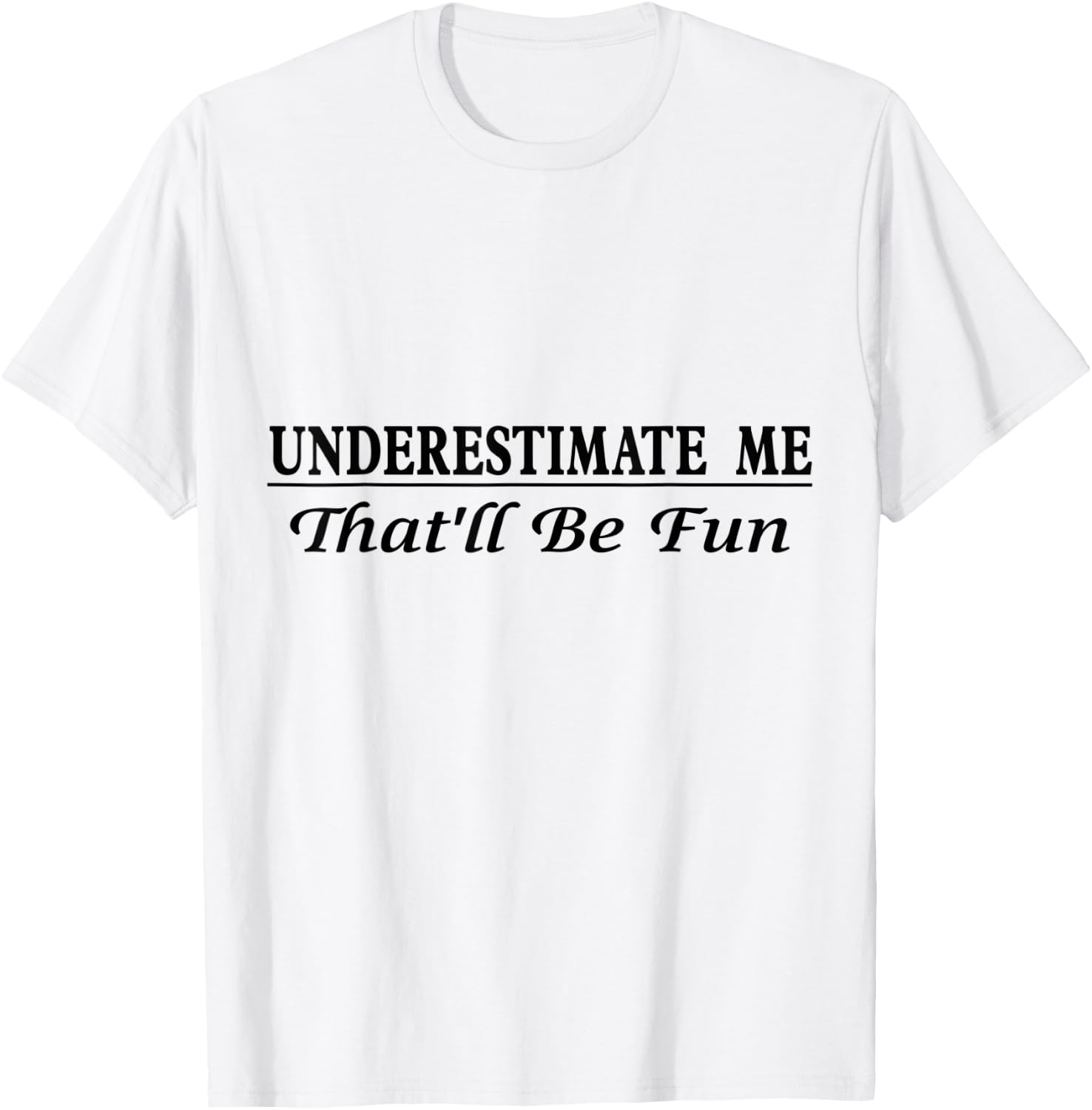 Underestimate Me That'll Be Fun Sarcastic Style Confidence T-Shirt - T-Shirt | White