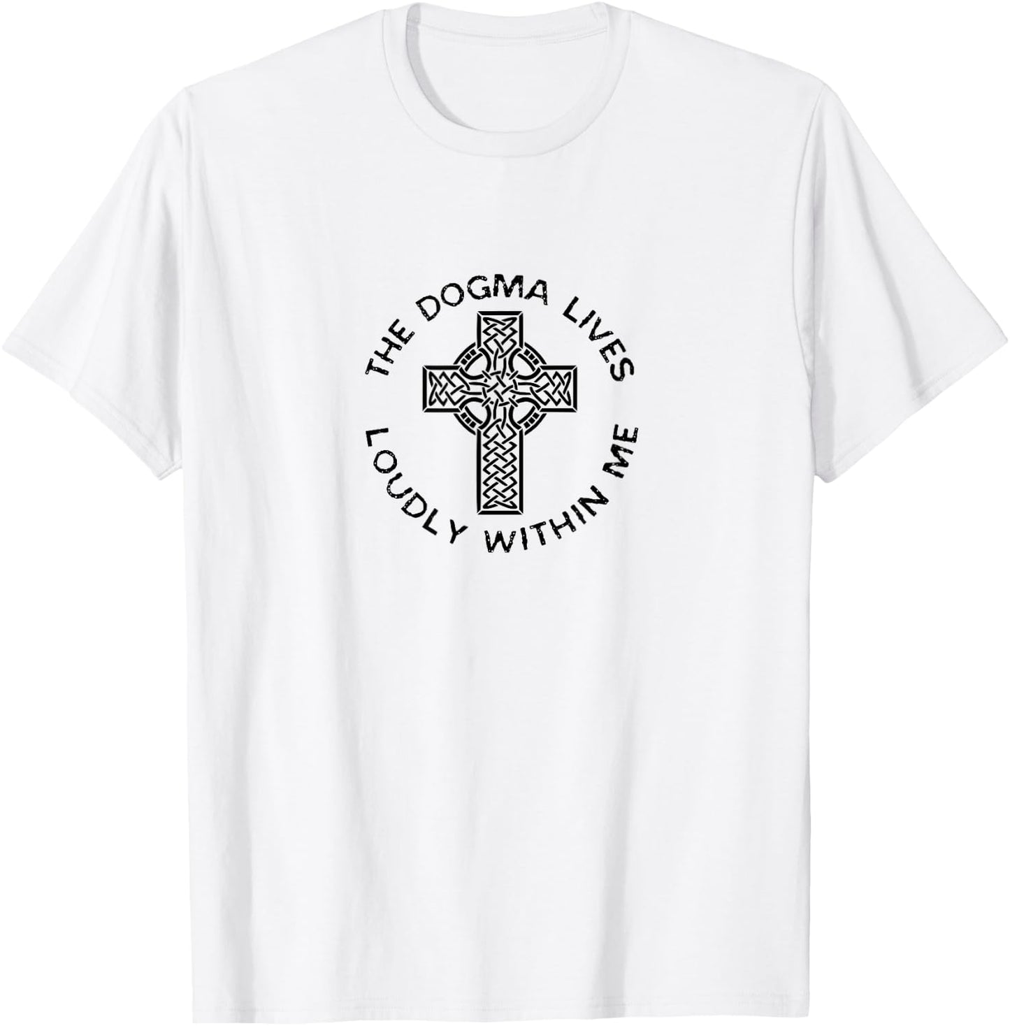 The Dogma Lives Loudly Within Me Catholic Christian Faith T-Shirt - T-Shirt | White
