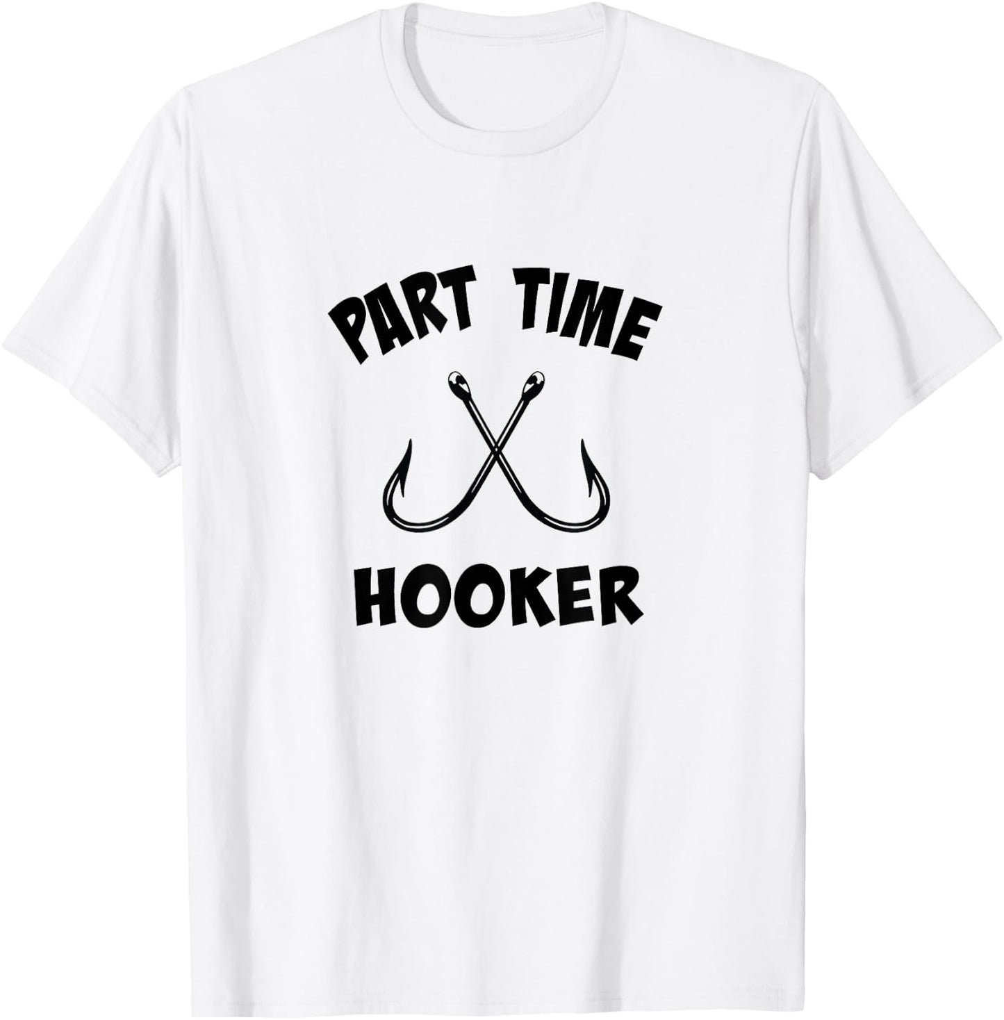 Part Time Hooker | Fun Lovin' Sarcastic Fishing T-Shirt - T-Shirt | White