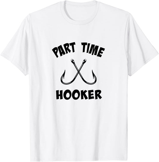 Part Time Hooker | Fun Lovin' Sarcastic Fishing T-Shirt - T-Shirt | White