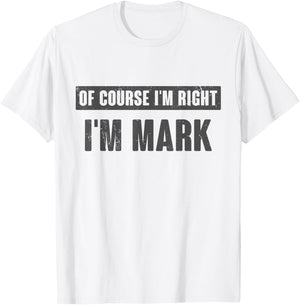 Of Course I'm Right I'm Mark - Funny Mark Name Gift T-Shirt - T-Shirt | White