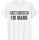 Of Course I'm Right I'm Mark - Funny Mark Name Gift T-Shirt - T-Shirt | White