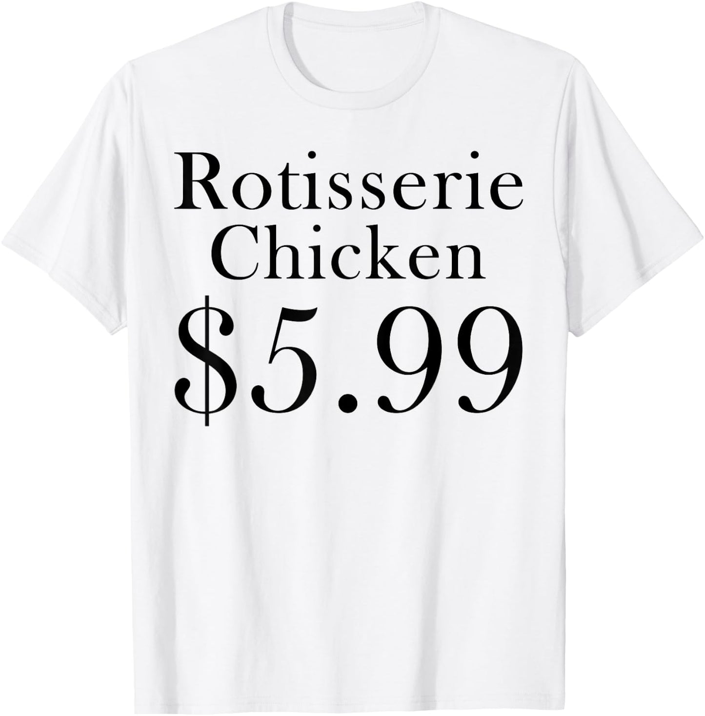 Rotisserie Chicken 5.99 Dollars Funny T-Shirt - T-Shirt | White