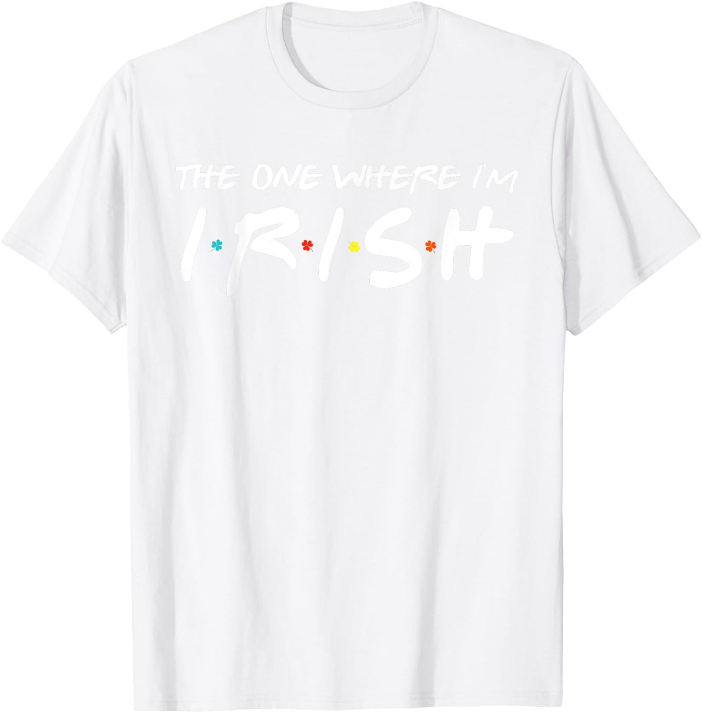The One Where I'm Irish Matching St Patrick's Day Shamrock T-Shirt - T-Shirt | White