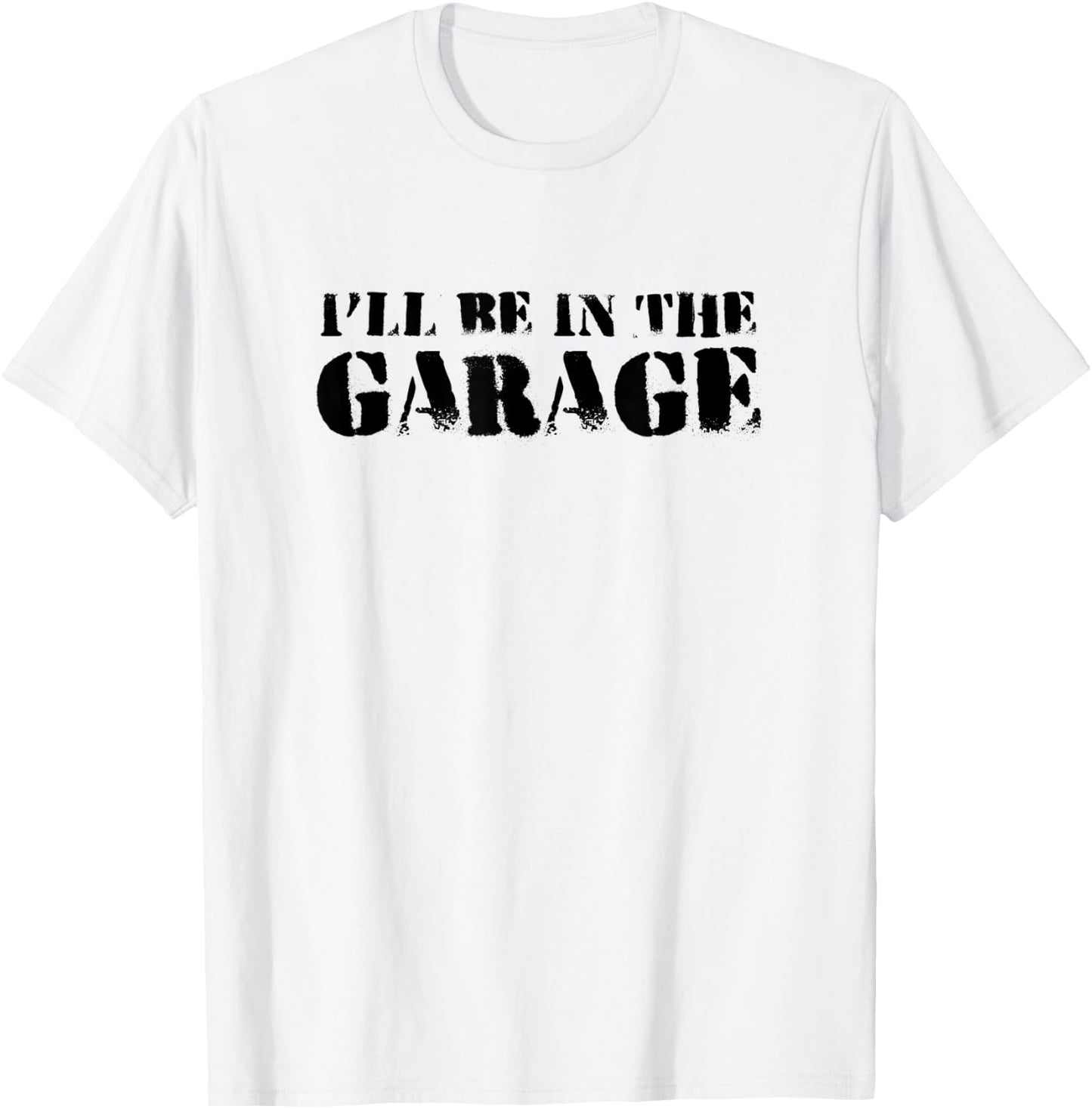 Funny I'll Be In The Garage | Humor Mechanics T-Shirt - T-Shirt | White