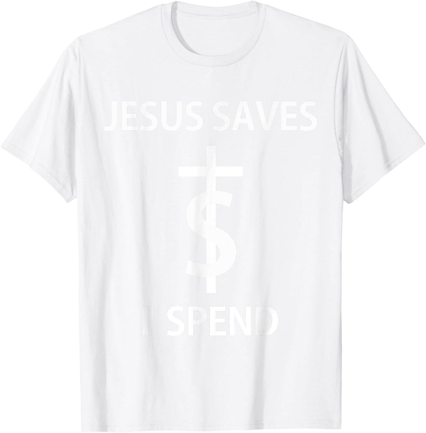 Jesus Saves I Spend T-Shirt - T-Shirt | White