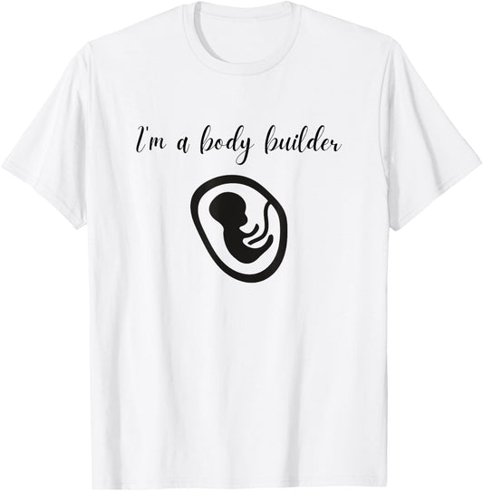I'm a Body Builder- Funny Pregnancy Baby Fitness T-Shirt - T-Shirt | White
