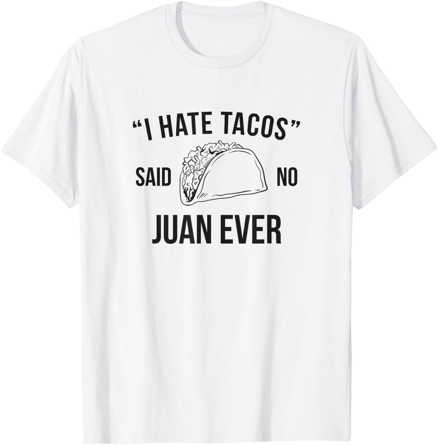 I Hate Tacos Said No Juan Ever Funny T-Shirt - T-Shirt | White