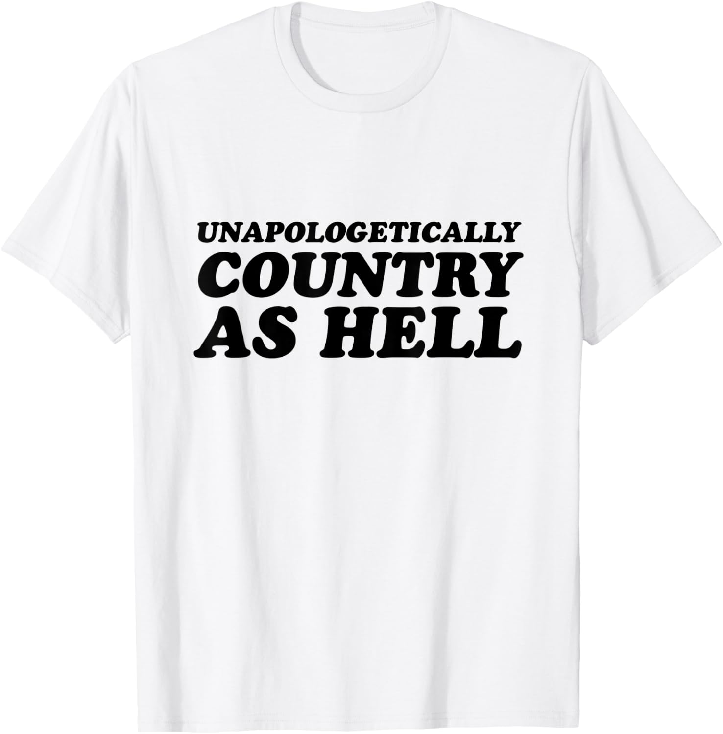Unapologetically Country As Hell T-Shirt - T-Shirt | White