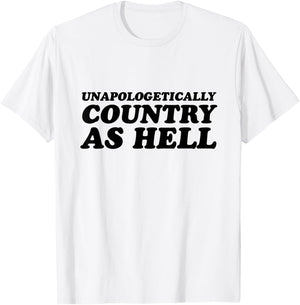 Unapologetically Country As Hell T-Shirt - T-Shirt | White