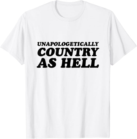 Unapologetically Country As Hell T-Shirt - T-Shirt | White