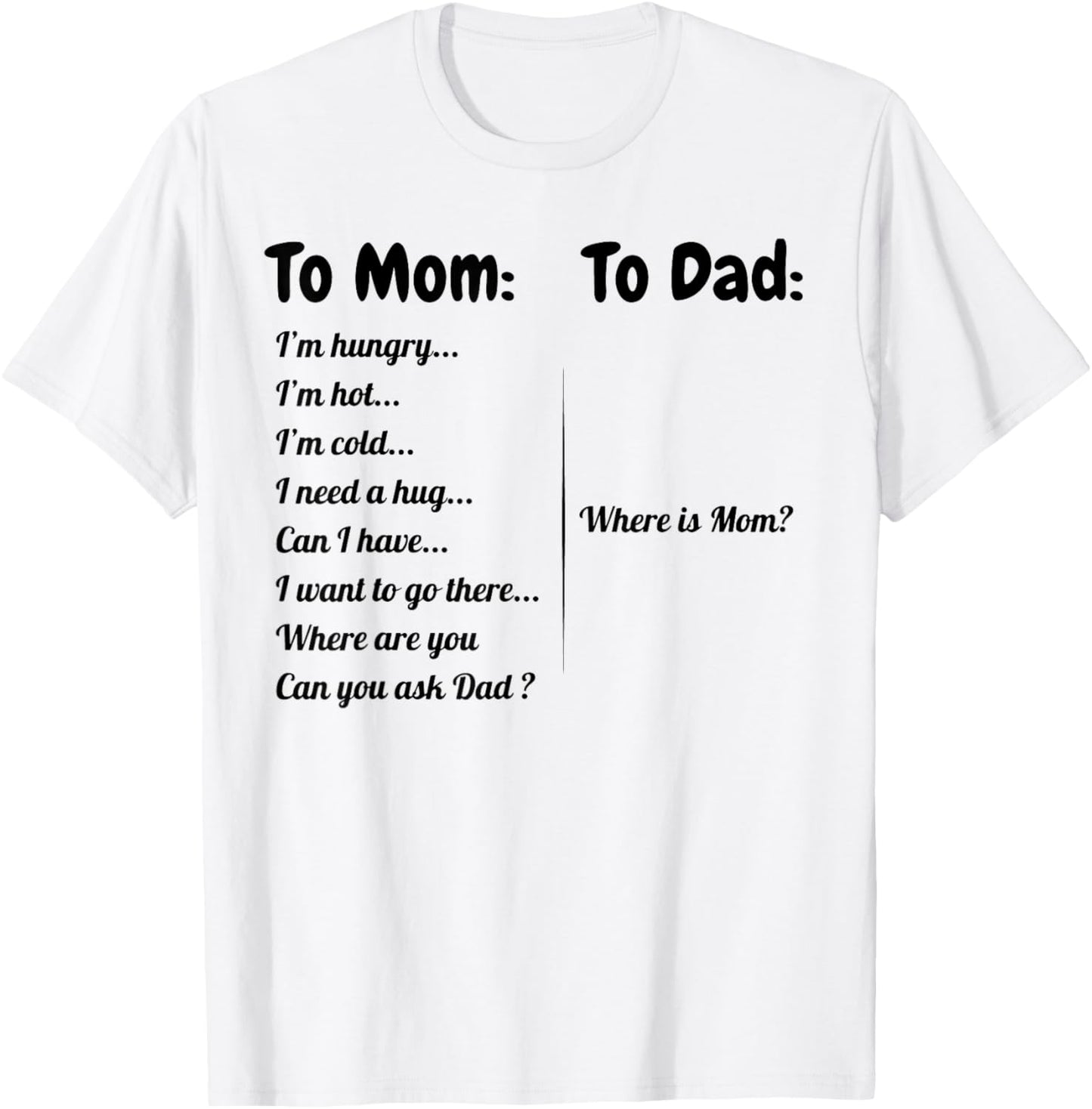 To Dad Where Is Mom To Mom I'm Hungry I'm Hot I'm Cold... T-Shirt - T-Shirt | White